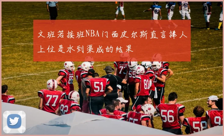 文班若接班NBA门面皮尔斯直言捧人上位是水到渠成的结果